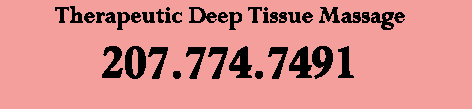 Therapeutic Deep Tissue Massage 
         207.774.7491